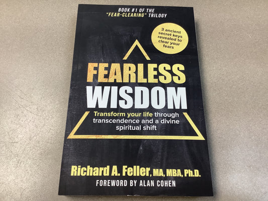 Fearless Wisdom by Richard A. Feller MA, MBA, Ph.D.