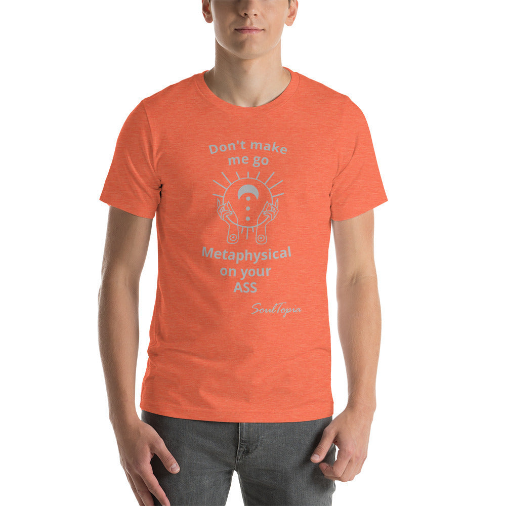 Short-sleeve unisex t-shirt Don't make me go metaphysical on your ASS