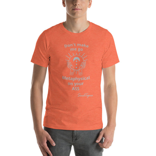 Short-sleeve unisex t-shirt Don't make me go metaphysical on your ASS